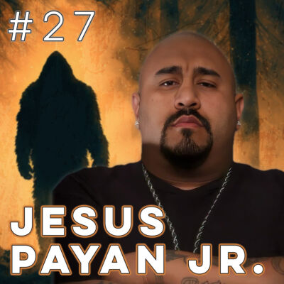 27 Pt 1 | Jesus Payan Jr. – Breaking Bigfoot