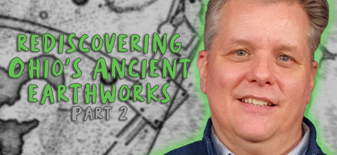 Rediscovering Ohio’s Ancient Earthworks – Part 2 | Jeffrey Wilson